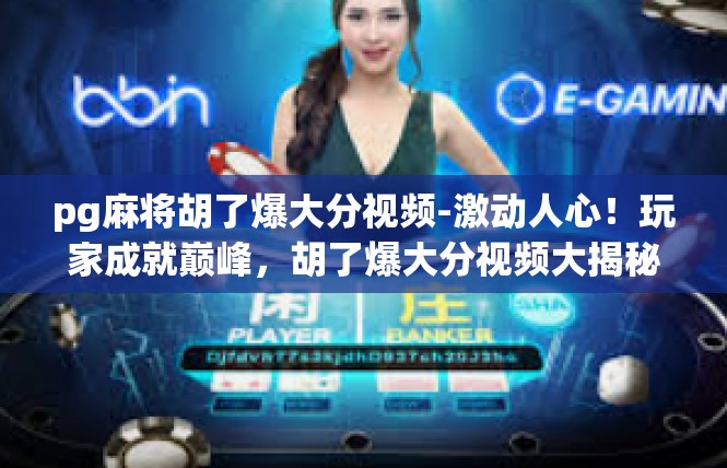 pg麻将胡了爆大分视频-激动人心！玩家成就巅峰，胡了爆大分视频大揭秘-pg麻将胡了爆大分视频