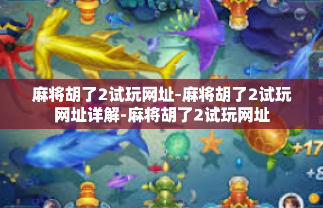 麻将胡了2试玩网址-麻将胡了2试玩网址详解-麻将胡了2试玩网址