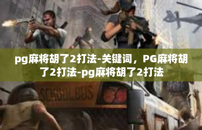 pg麻将胡了2打法-关键词，PG麻将胡了2打法-pg麻将胡了2打法