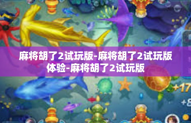麻将胡了2试玩版-麻将胡了2试玩版体验-麻将胡了2试玩版