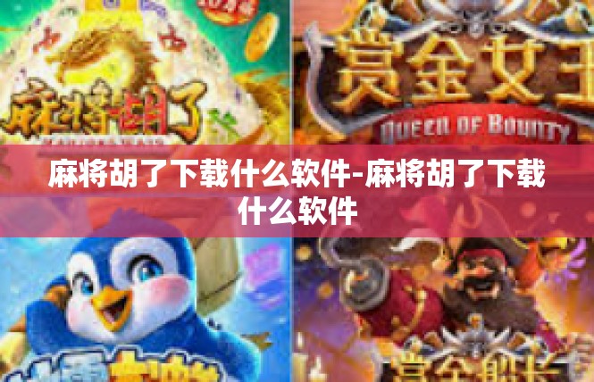 麻将胡了下载什么软件-麻将胡了下载什么软件