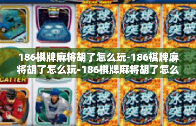 186棋牌麻将胡了怎么玩-186棋牌麻将胡了怎么玩-186棋牌麻将胡了怎么玩