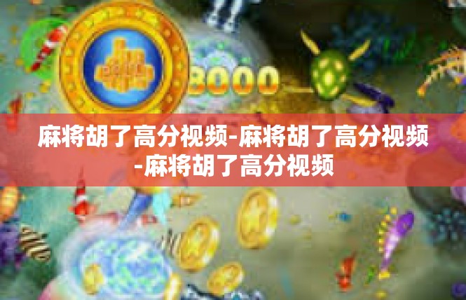 麻将胡了高分视频-麻将胡了高分视频-麻将胡了高分视频