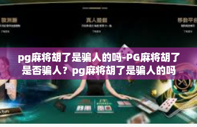 pg麻将胡了是骗人的吗-PG麻将胡了是否骗人？pg麻将胡了是骗人的吗