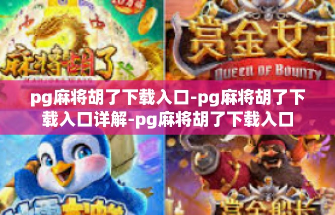 pg麻将胡了下载入口-pg麻将胡了下载入口详解-pg麻将胡了下载入口
