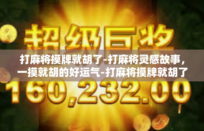 打麻将摸牌就胡了-打麻将灵感故事，一摸就胡的好运气-打麻将摸牌就胡了