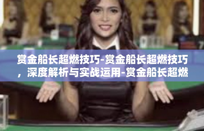 赏金船长超燃技巧-赏金船长超燃技巧，深度解析与实战运用-赏金船长超燃技巧