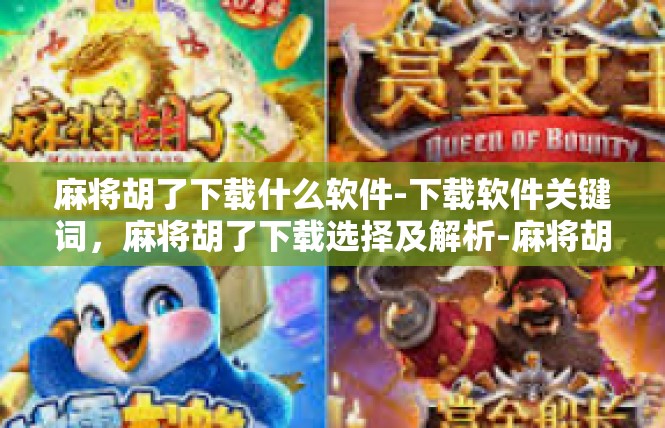 麻将胡了下载什么软件-下载软件关键词，麻将胡了下载选择及解析-麻将胡了下载什么软件