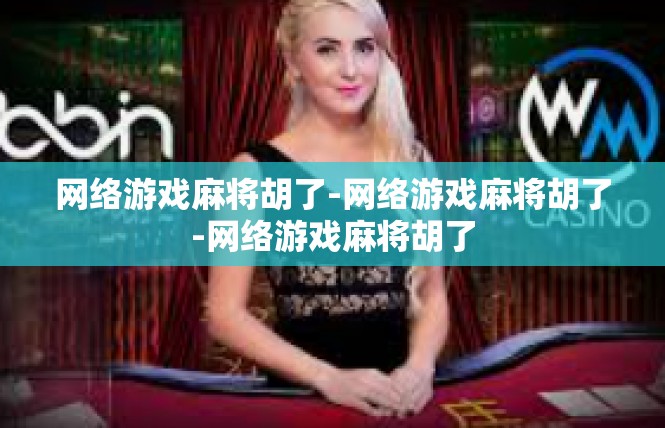 网络游戏麻将胡了-网络游戏麻将胡了-网络游戏麻将胡了