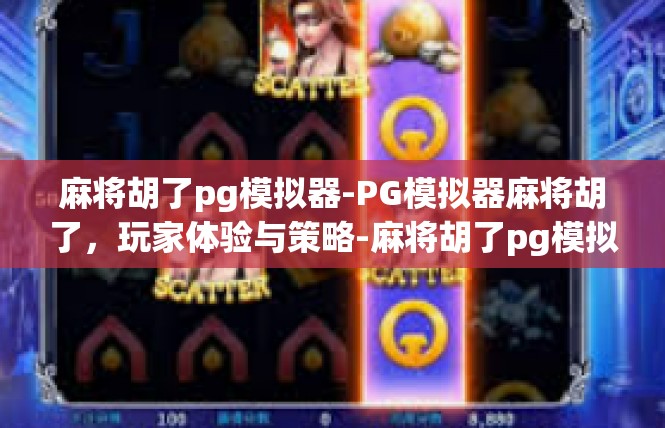 麻将胡了pg模拟器-PG模拟器麻将胡了，玩家体验与策略-麻将胡了pg模拟器