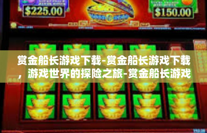 赏金船长游戏下载-赏金船长游戏下载，游戏世界的探险之旅-赏金船长游戏下载
