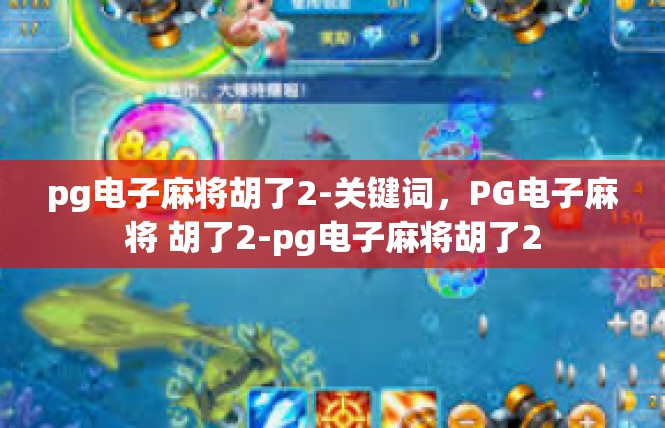 pg电子麻将胡了2-关键词，PG电子麻将 胡了2-pg电子麻将胡了2
