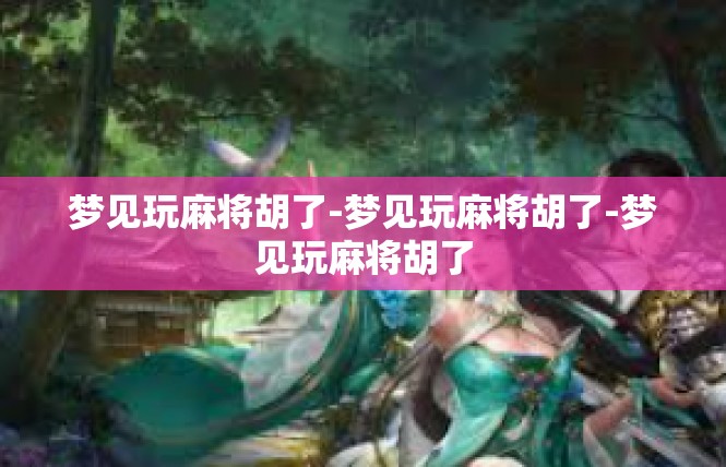 梦见玩麻将胡了-梦见玩麻将胡了-梦见玩麻将胡了