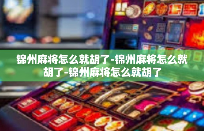 锦州麻将怎么就胡了-锦州麻将怎么就胡了-锦州麻将怎么就胡了