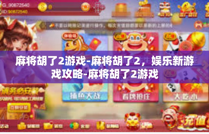 麻将胡了2游戏-麻将胡了2，娱乐新游戏攻略-麻将胡了2游戏