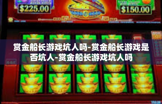 赏金船长游戏坑人吗-赏金船长游戏是否坑人-赏金船长游戏坑人吗