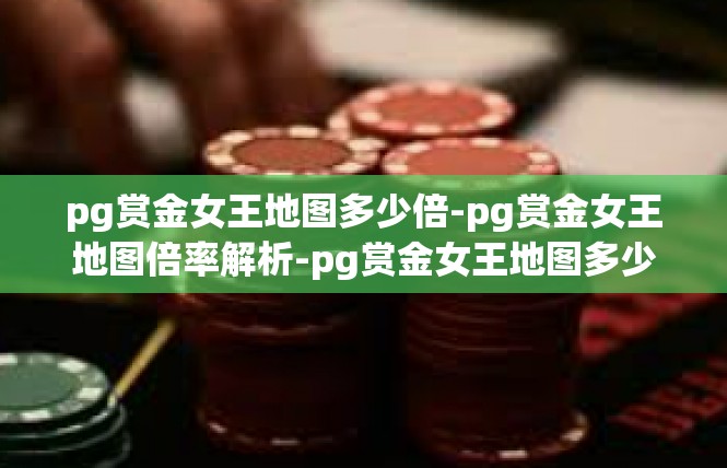 pg赏金女王地图多少倍-pg赏金女王地图倍率解析-pg赏金女王地图多少倍