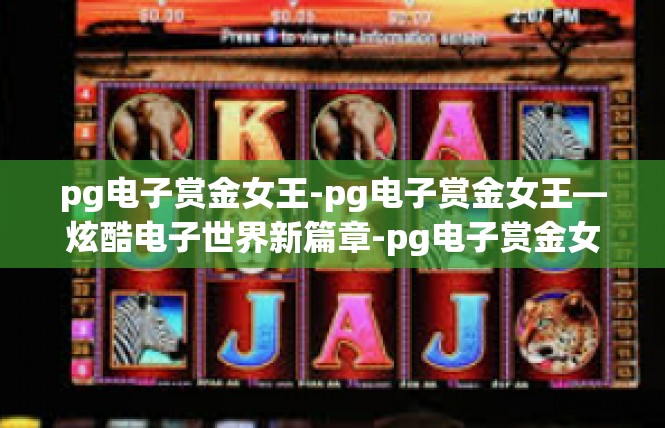 pg电子赏金女王-pg电子赏金女王—炫酷电子世界新篇章-pg电子赏金女王