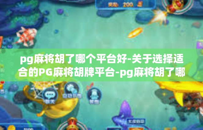 pg麻将胡了哪个平台好-关于选择适合的PG麻将胡牌平台-pg麻将胡了哪个平台好