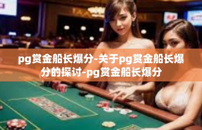 pg赏金船长爆分-关于pg赏金船长爆分的探讨-pg赏金船长爆分