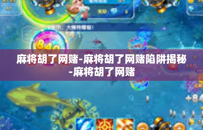 麻将胡了网赌-麻将胡了网赌陷阱揭秘-麻将胡了网赌