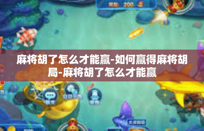 麻将胡了怎么才能赢-如何赢得麻将胡局-麻将胡了怎么才能赢