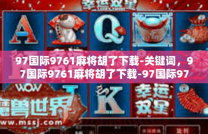 97国际9761麻将胡了下载-关键词，97国际9761麻将胡了下载-97国际9761麻将胡了下载