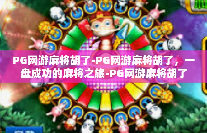 PG网游麻将胡了-PG网游麻将胡了，一盘成功的麻将之旅-PG网游麻将胡了