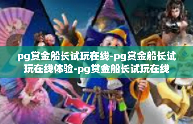 pg赏金船长试玩在线-pg赏金船长试玩在线体验-pg赏金船长试玩在线