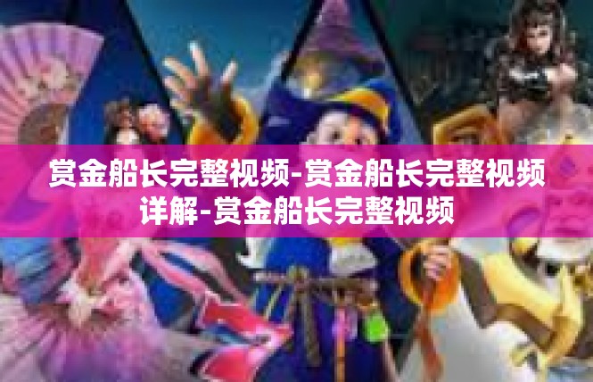 赏金船长完整视频-赏金船长完整视频详解-赏金船长完整视频