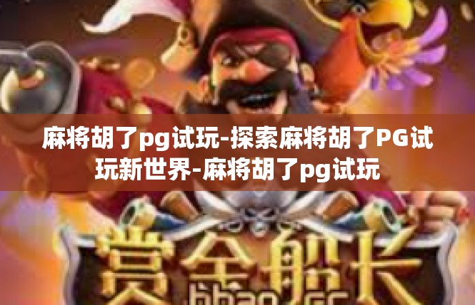 麻将胡了pg试玩-探索麻将胡了PG试玩新世界-麻将胡了pg试玩