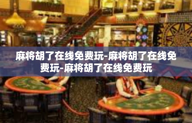 麻将胡了在线免费玩-麻将胡了在线免费玩-麻将胡了在线免费玩