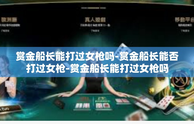 赏金船长能打过女枪吗-赏金船长能否打过女枪-赏金船长能打过女枪吗