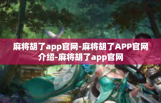 麻将胡了app官网-麻将胡了APP官网介绍-麻将胡了app官网