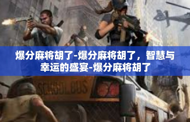 爆分麻将胡了-爆分麻将胡了，智慧与幸运的盛宴-爆分麻将胡了