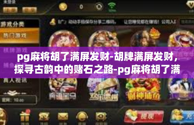 pg麻将胡了满屏发财-胡牌满屏发财，探寻古韵中的赌石之路-pg麻将胡了满屏发财