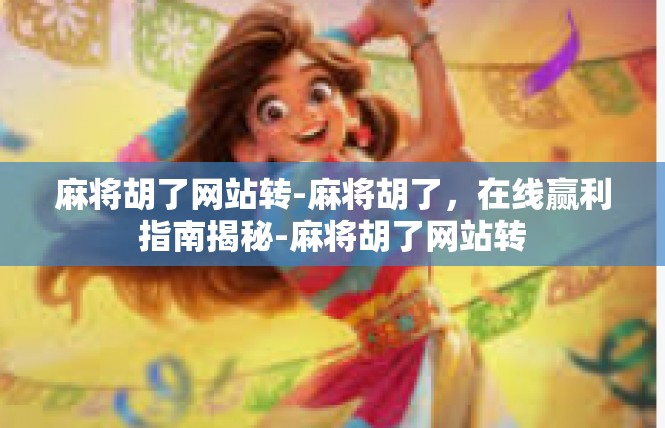 麻将胡了网站转-麻将胡了，在线赢利指南揭秘-麻将胡了网站转