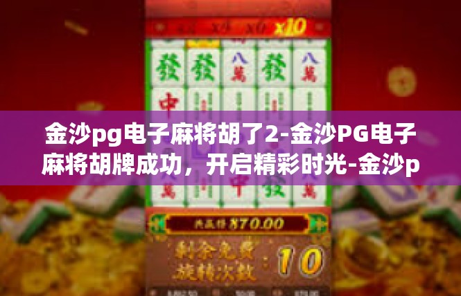 金沙pg电子麻将胡了2-金沙PG电子麻将胡牌成功，开启精彩时光-金沙pg电子麻将胡了2