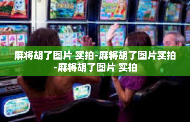 麻将胡了图片 实拍-麻将胡了图片实拍-麻将胡了图片 实拍