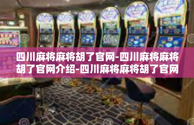 四川麻将麻将胡了官网-四川麻将麻将胡了官网介绍-四川麻将麻将胡了官网