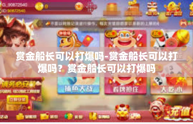 赏金船长可以打爆吗-赏金船长可以打爆吗？赏金船长可以打爆吗