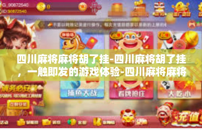 四川麻将麻将胡了挂-四川麻将胡了挂，一触即发的游戏体验-四川麻将麻将胡了挂