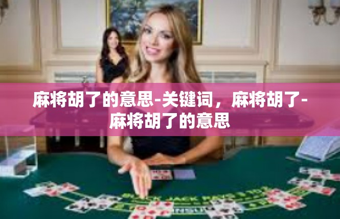 麻将胡了的意思-关键词，麻将胡了-麻将胡了的意思