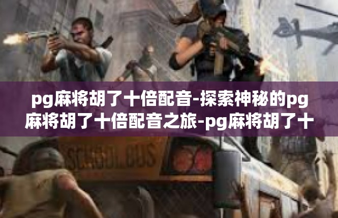 pg麻将胡了十倍配音-探索神秘的pg麻将胡了十倍配音之旅-pg麻将胡了十倍配音