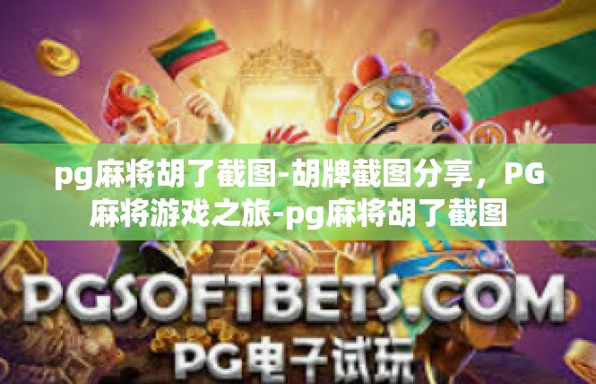 pg麻将胡了截图-胡牌截图分享，PG麻将游戏之旅-pg麻将胡了截图
