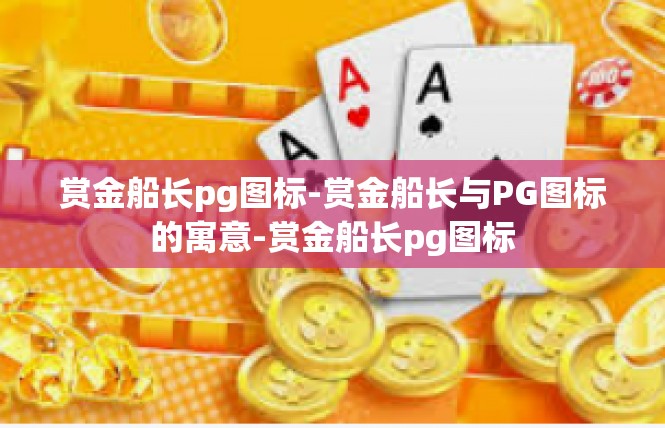 赏金船长pg图标-赏金船长与PG图标的寓意-赏金船长pg图标
