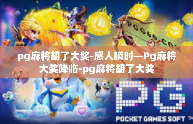 pg麻将胡了大奖-感人瞬时—Pg麻将大奖降临-pg麻将胡了大奖