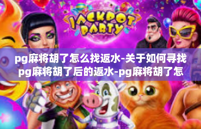 pg麻将胡了怎么找返水-关于如何寻找pg麻将胡了后的返水-pg麻将胡了怎么找返水