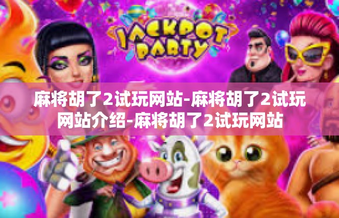 麻将胡了2试玩网站-麻将胡了2试玩网站介绍-麻将胡了2试玩网站