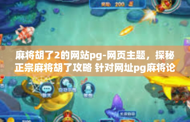 麻将胡了2的网站pg-网页主题，探秘正宗麻将胡了攻略 针对网址pg麻将论坛探索交流-麻将胡了2的网站pg